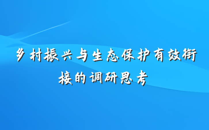 乡村振兴与生态保护有效衔接的调研思考