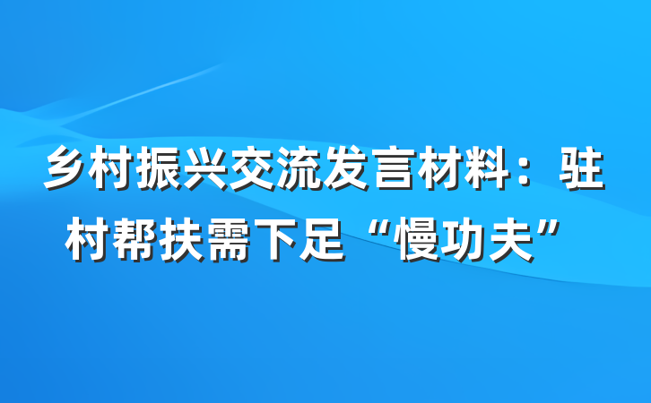 乡村振兴交流发言材料：驻村帮扶需下足“慢功夫”