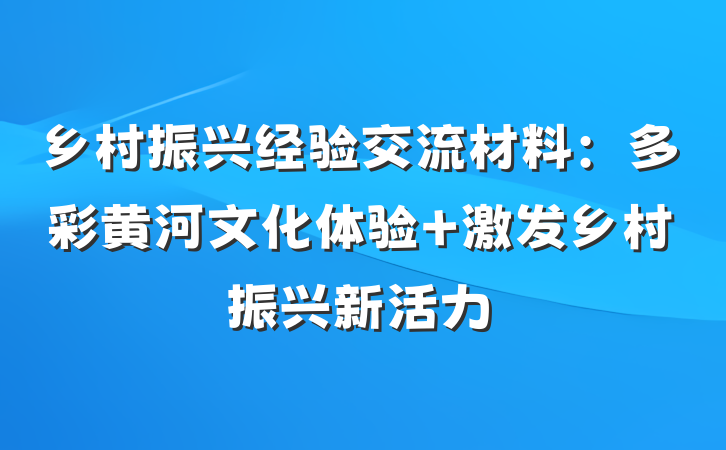 乡村振兴经验交流材料：多彩黄河文化体验 激发乡村振兴新活力
