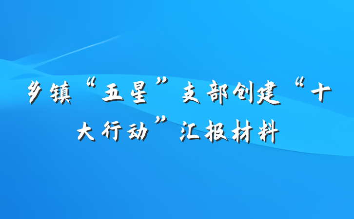 乡镇“五星”支部创建“十大行动”汇报材料