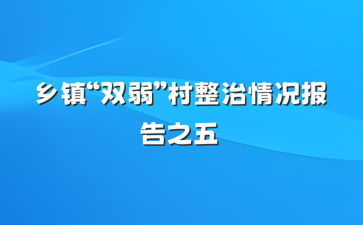 乡镇“双弱”村整治情况报告之五