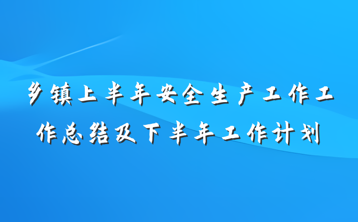 乡镇上半年安全生产工作工作总结及下半年工作计划