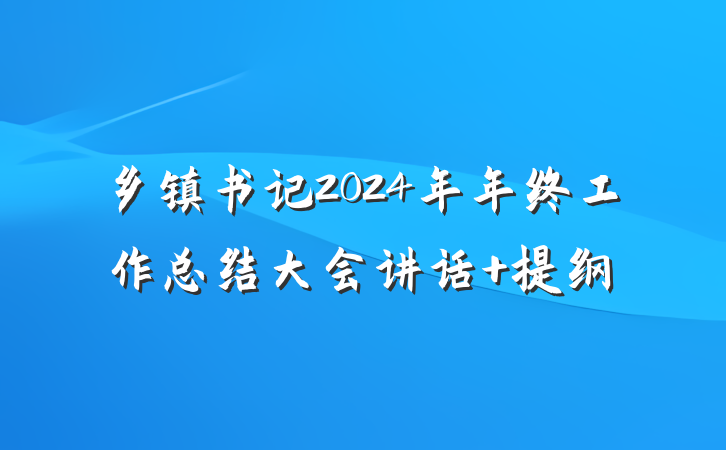 乡镇书记2024年年终工作总结大会讲话 提纲