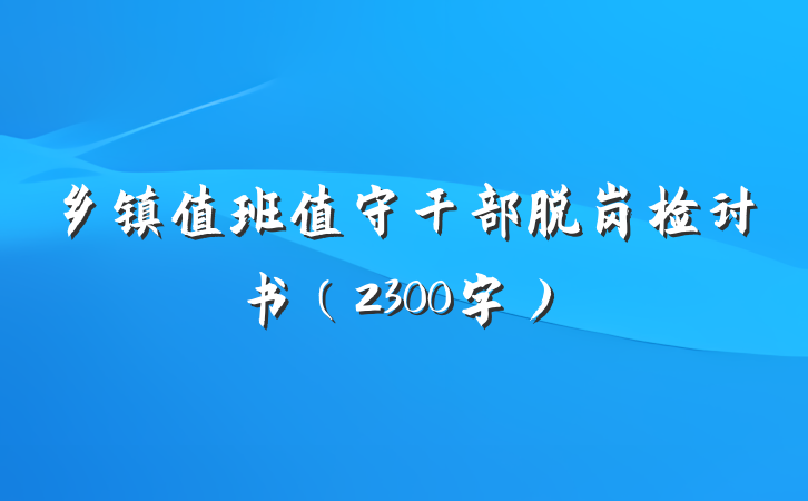 乡镇值班值守干部脱岗检讨书（2300字）