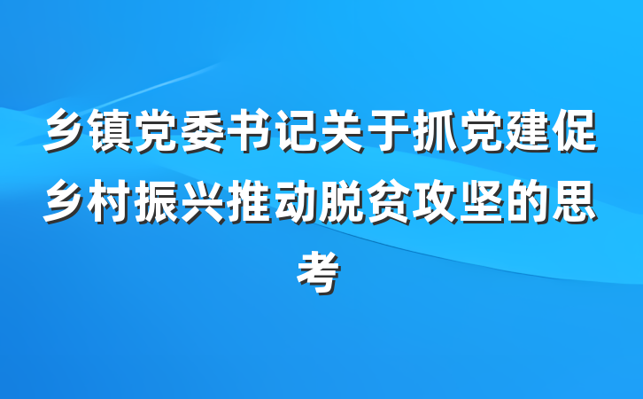 乡镇党委书记关于抓党建促乡村振兴推动脱贫攻坚的思考