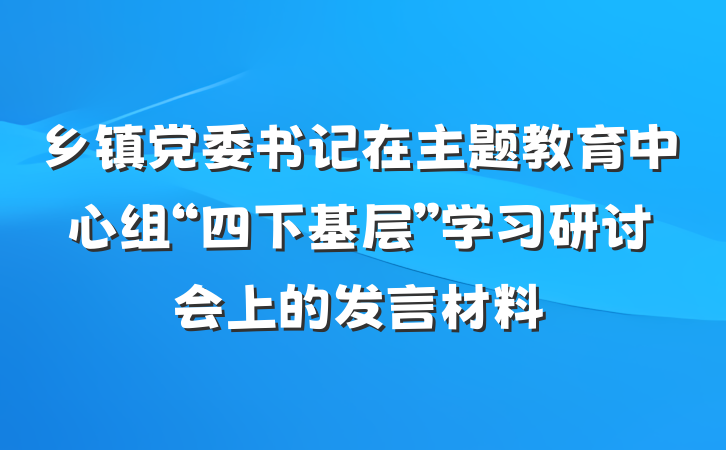 乡镇党委书记在主题教育中心组“四下基层”学习研讨会上的发言材料