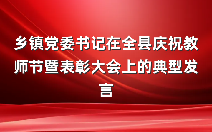 乡镇党委书记在全县庆祝教师节暨表彰大会上的典型发言