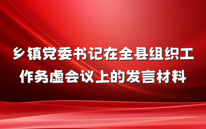 乡镇党委书记在全县组织工作务虚会议上的发言材料
