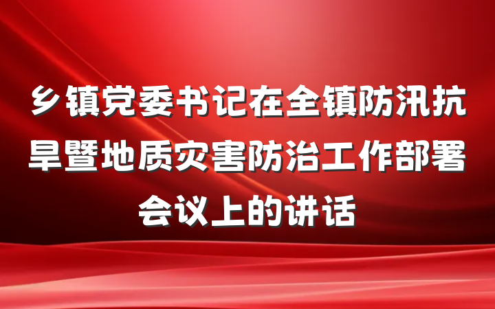 乡镇党委书记在全镇防汛抗旱暨地质灾害防治工作部署会议上的讲话