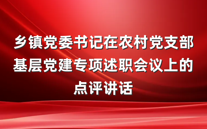 乡镇党委书记在农村党支部基层党建专项述职会议上的点评讲话