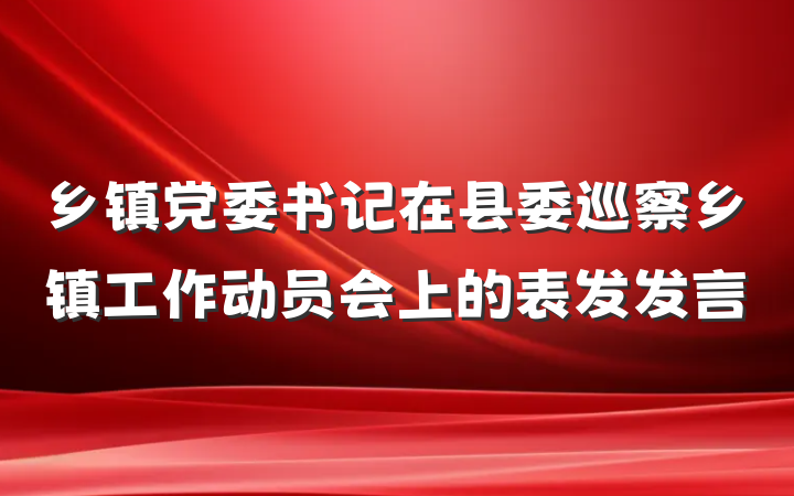 乡镇党委书记在县委巡察乡镇工作动员会上的表发发言