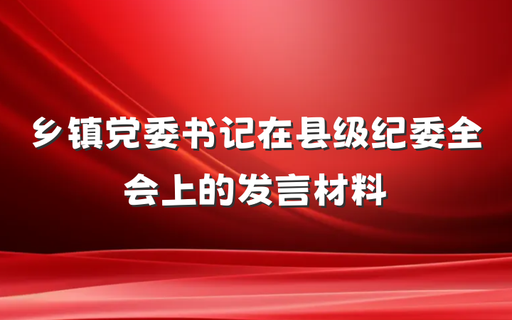 乡镇党委书记在县级纪委全会上的发言材料