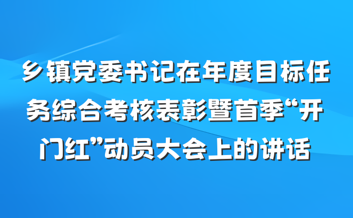 乡镇党委书记在年度目标任务综合考核表彰暨首季“开门红”动员大会上的讲话