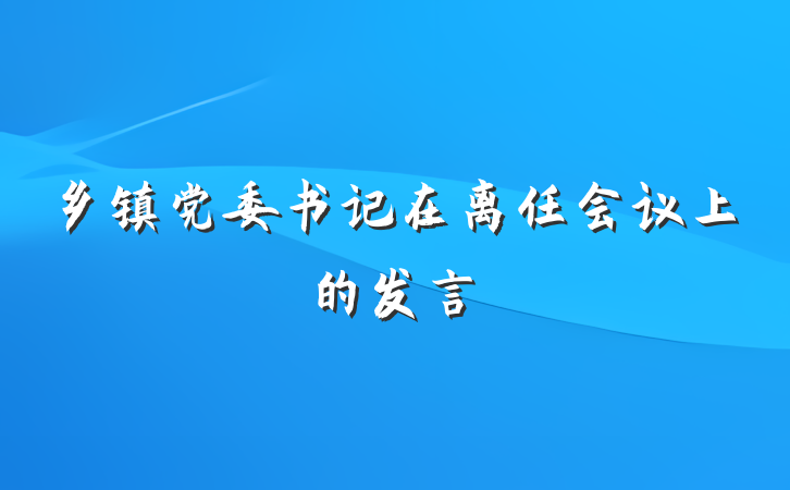 乡镇党委书记在离任会议上的发言