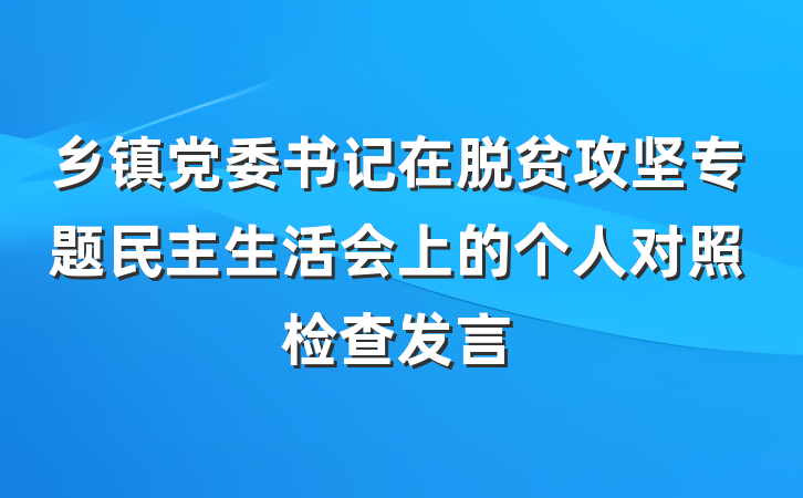 乡镇党委书记在脱贫攻坚专题民主生活会上的个人对照检查发言