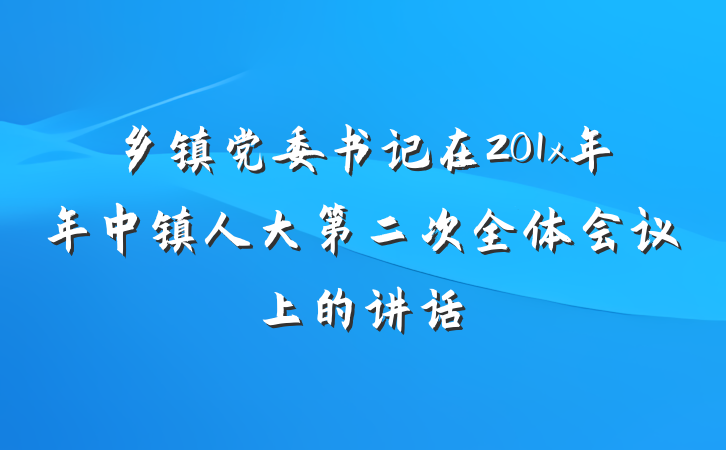 乡镇党委书记在201x年年中镇人大第二次全体会议上的讲话