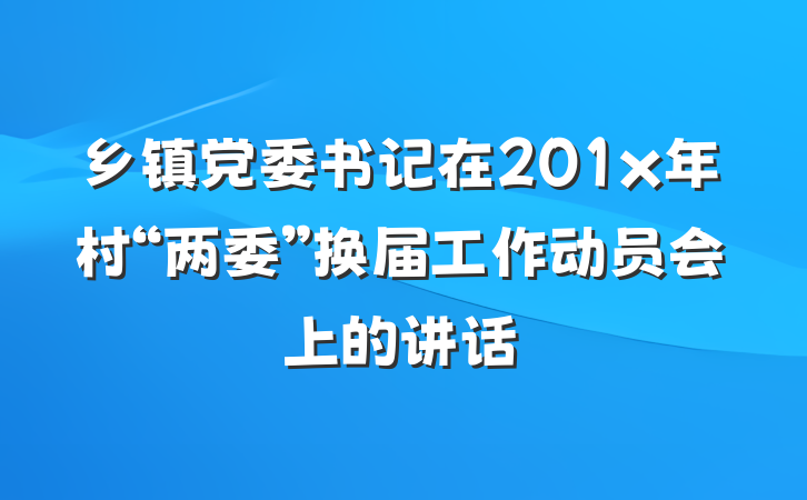 乡镇党委书记在201x年村“两委”换届工作动员会上的讲话