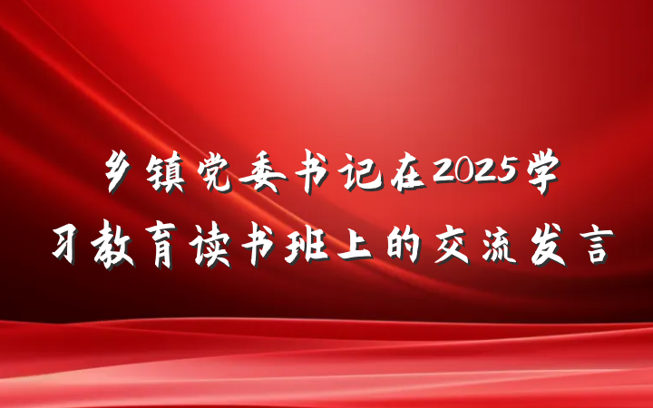 乡镇党委书记在2025学习教育读书班上的交流发言