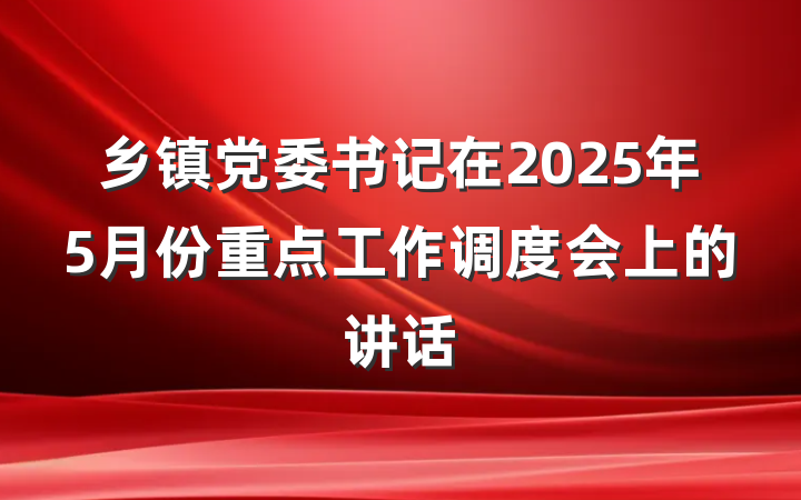 乡镇党委书记在2025年5月份重点工作调度会上的讲话