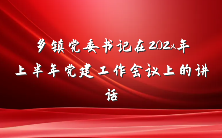 乡镇党委书记在202x年上半年党建工作会议上的讲话