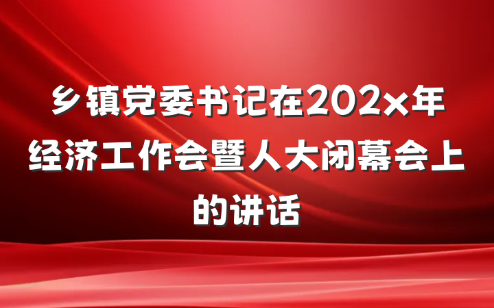 乡镇党委书记在202x年经济工作会暨人大闭幕会上的讲话