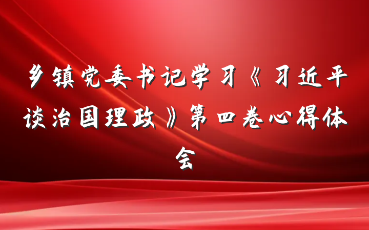 乡镇党委书记学习《习近平谈治国理政》第四卷心得体会