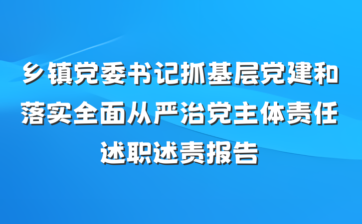 乡镇党委书记抓基层党建和落实全面从严治党主体责任述职述责报告
