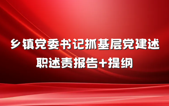 乡镇党委书记抓基层党建述职述责报告 提纲