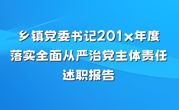 乡镇党委书记201x年度落实全面从严治党主体责任述职报告