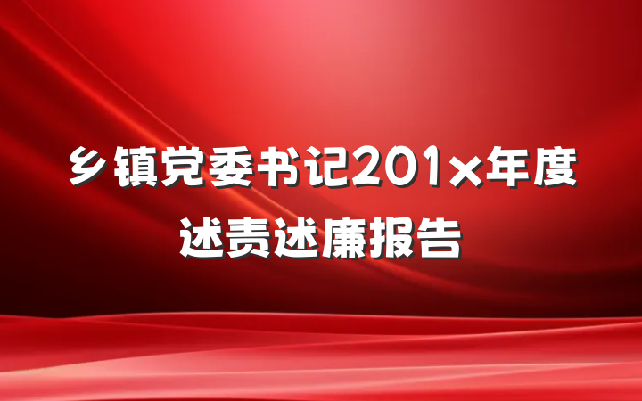 乡镇党委书记201x年度述责述廉报告