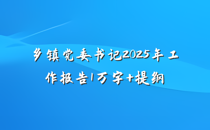乡镇党委书记2025年工作报告1万字 提纲