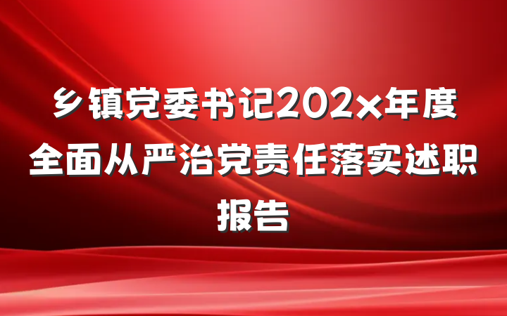 乡镇党委书记202x年度全面从严治党责任落实述职报告