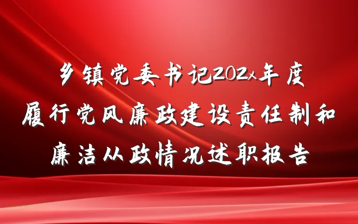 乡镇党委书记202x年度履行党风廉政建设责任制和廉洁从政情况述职报告