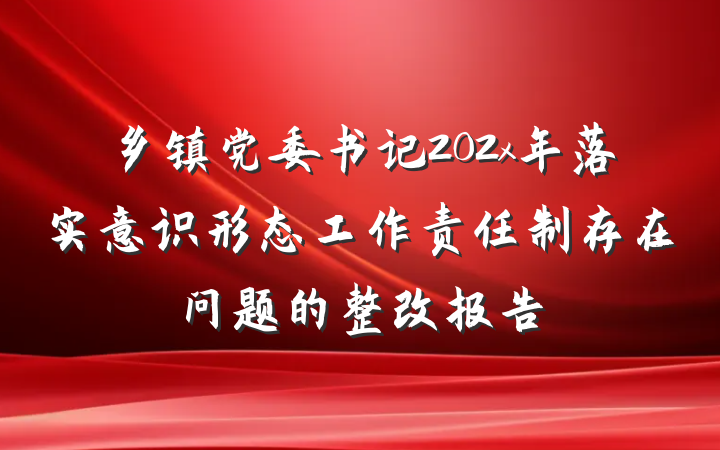 乡镇党委书记202x年落实意识形态工作责任制存在问题的整改报告