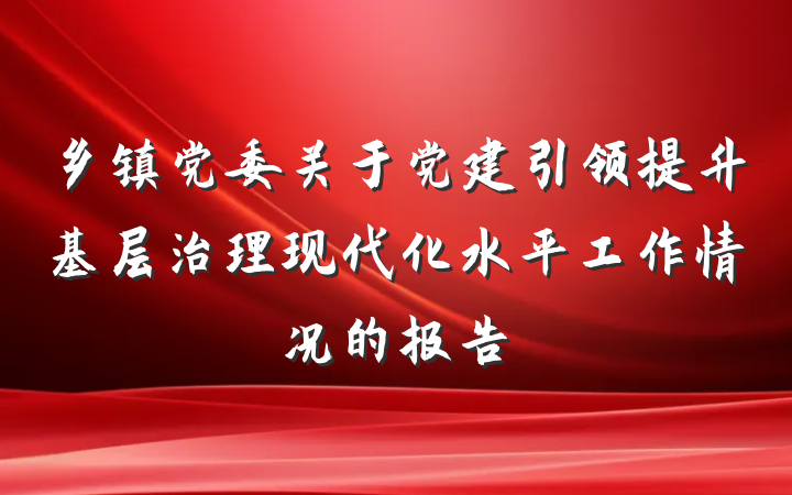 乡镇党委关于党建引领提升基层治理现代化水平工作情况的报告