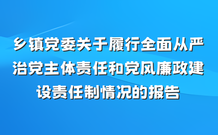 乡镇党委关于履行全面从严治党主体责任和党风廉政建设责任制情况的报告