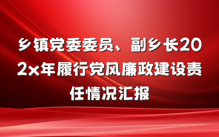乡镇党委委员、副乡长202x年履行党风廉政建设责任情况汇报