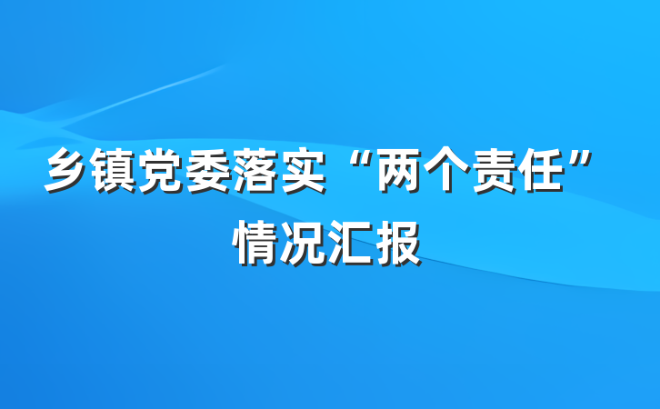 乡镇党委落实“两个责任”情况汇报