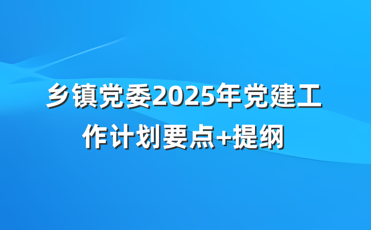 乡镇党委2025年党建工作计划要点 提纲