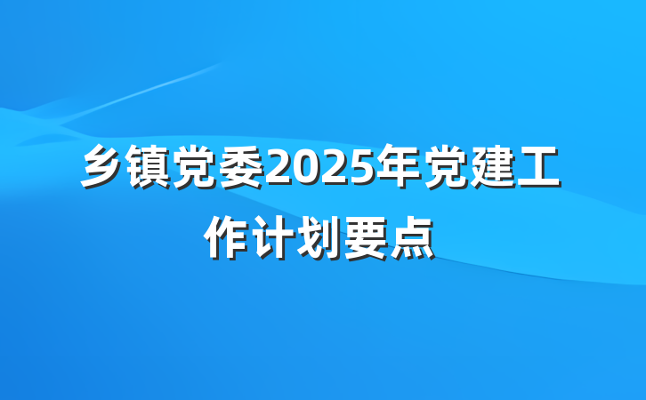 乡镇党委2025年党建工作计划要点