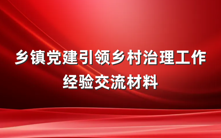 乡镇党建引领乡村治理工作经验交流材料
