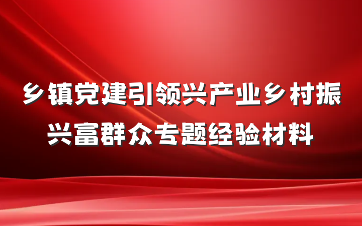 乡镇党建引领兴产业乡村振兴富群众专题经验材料