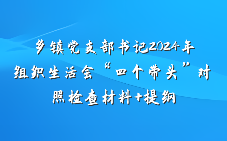 乡镇党支部书记2024年组织生活会“四个带头”对照检查材料 提纲