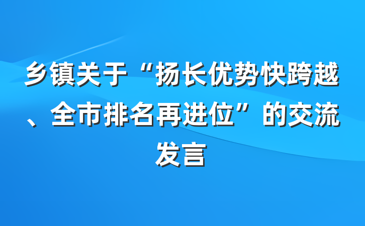 乡镇关于“扬长优势快跨越、全市排名再进位”的交流发言