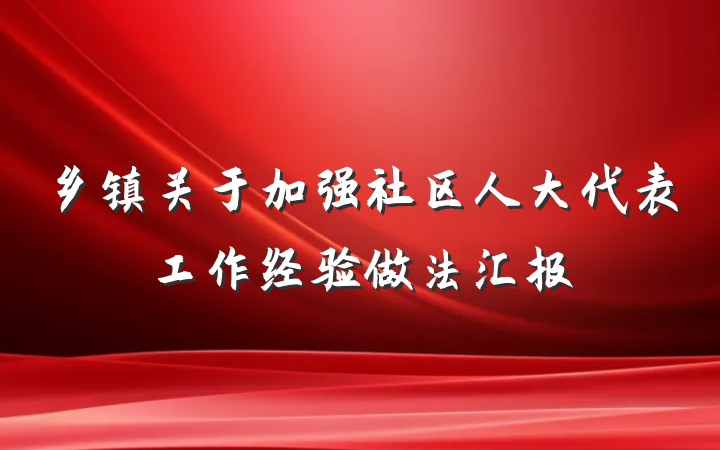乡镇关于加强社区人大代表工作经验做法汇报