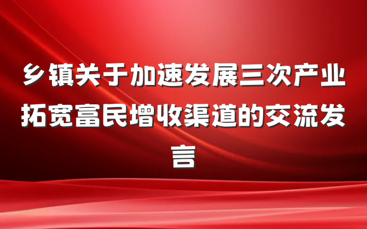 乡镇关于加速发展三次产业拓宽富民增收渠道的交流发言