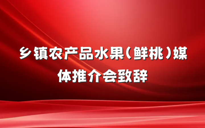 乡镇农产品水果（鲜桃）媒体推介会致辞