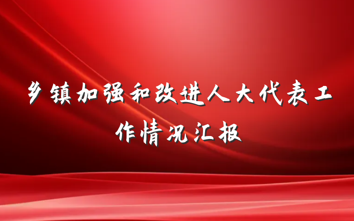 乡镇加强和改进人大代表工作情况汇报