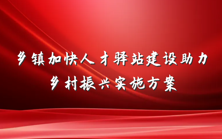 乡镇加快人才驿站建设助力乡村振兴实施方案
