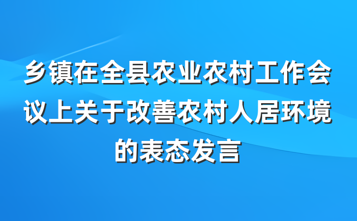 乡镇在全县农业农村工作会议上关于改善农村人居环境的表态发言
